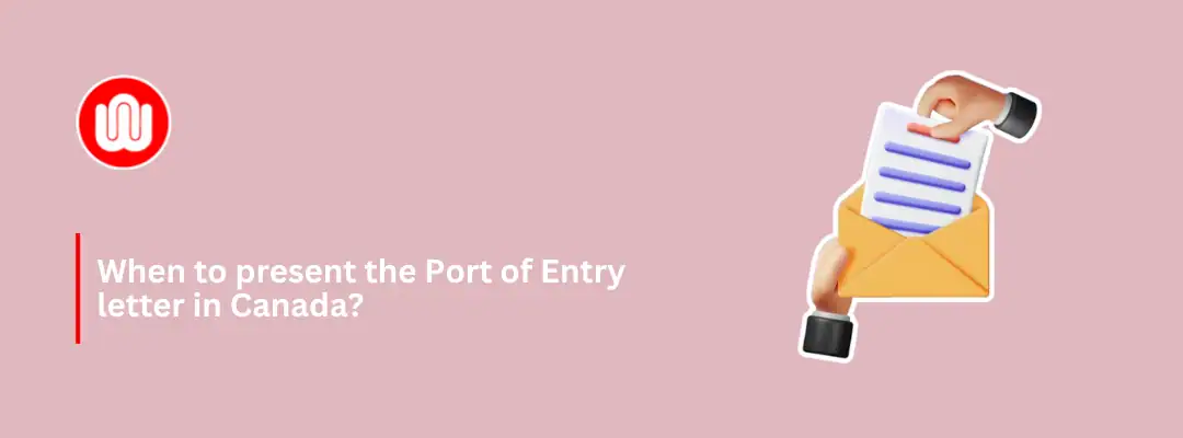 When to present the Port of Entry letter in Canada?