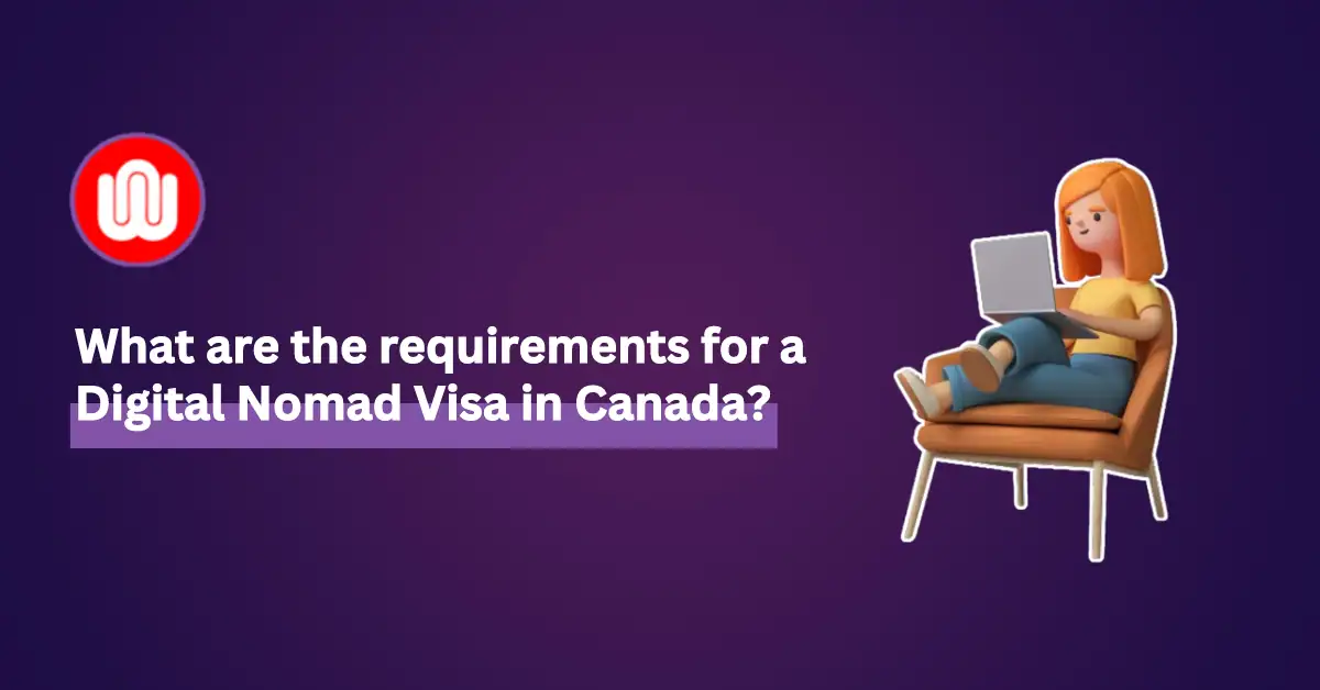 Canada Digital Nomad Visa: Eligibility, Process, and Requirements